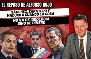 Alfonso Rojo: “Sánchez, Zapatero y Maduro o cuando la cosa no va de la ideología sino de dinero”